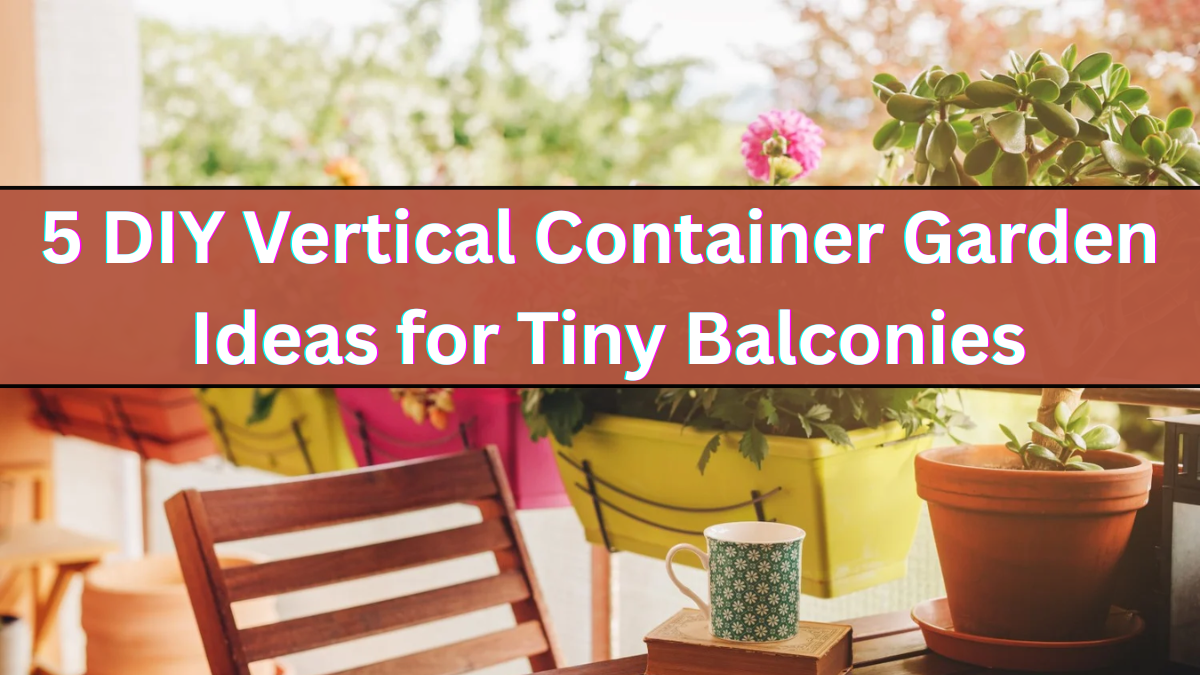 5 DIY Vertical Container Garden Ideas for Tiny Balconies