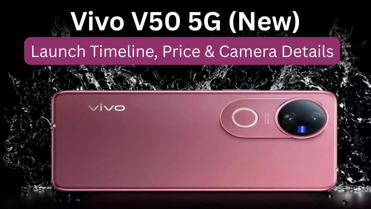 Vivo V50 5G (New): Launch Timeline, Price & Camera Details