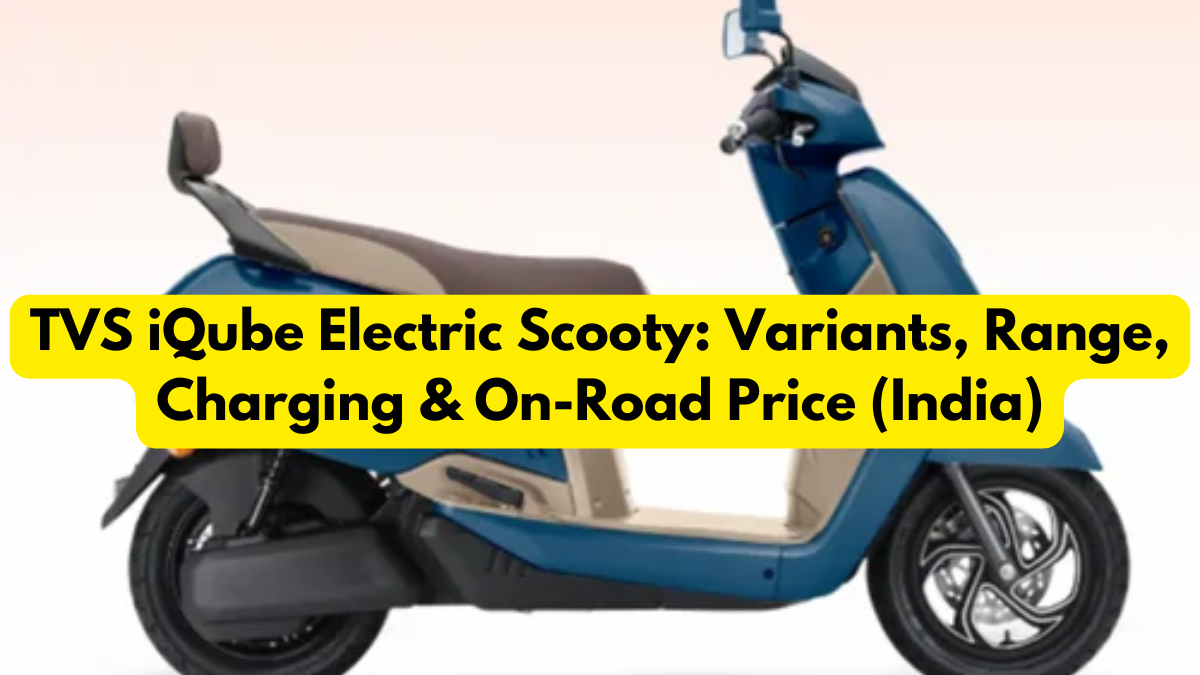 TVS iQube Electric Scooty: Variants, Range, Charging & On-Road Price (India)