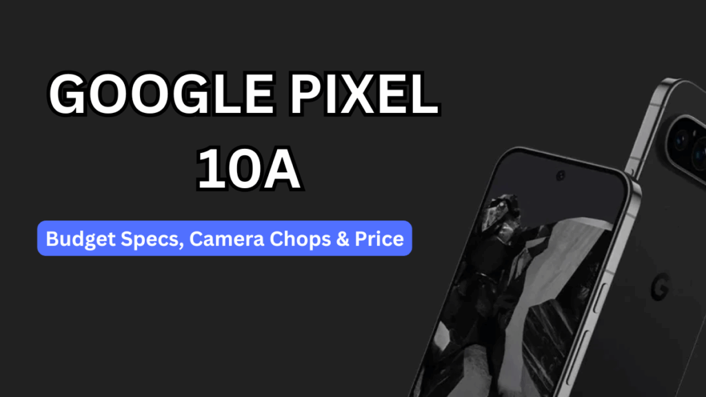 Google Pixel 10a (2025): Budget Specs, Camera Chops & Price