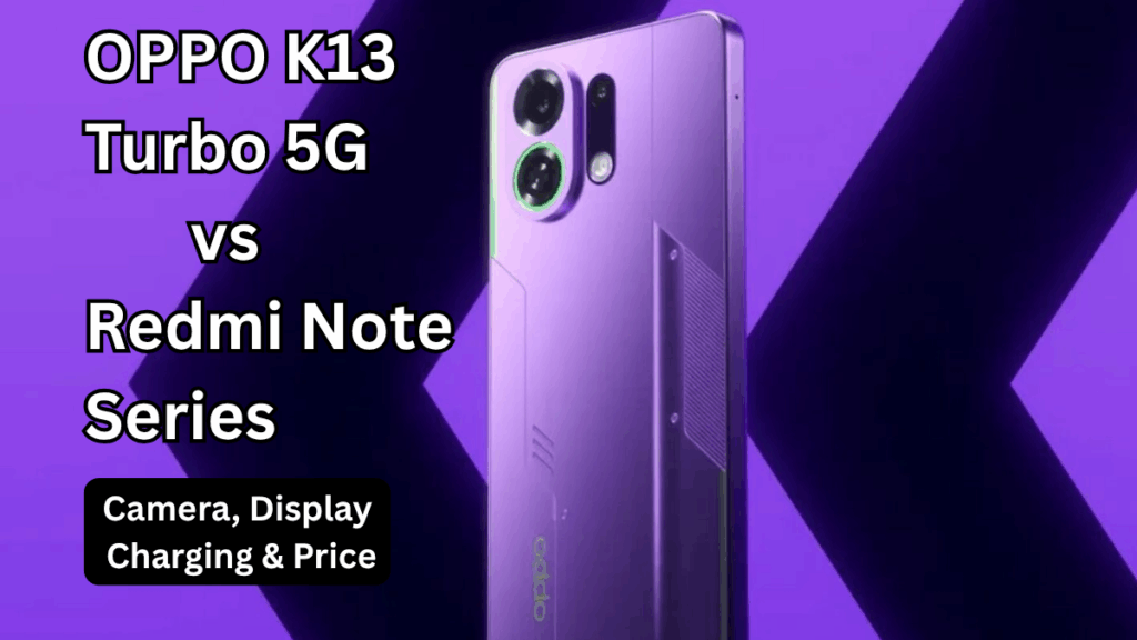 OPPO K13 Turbo 5G vs Redmi Note Series: Camera, Display, Charging & Price (India)