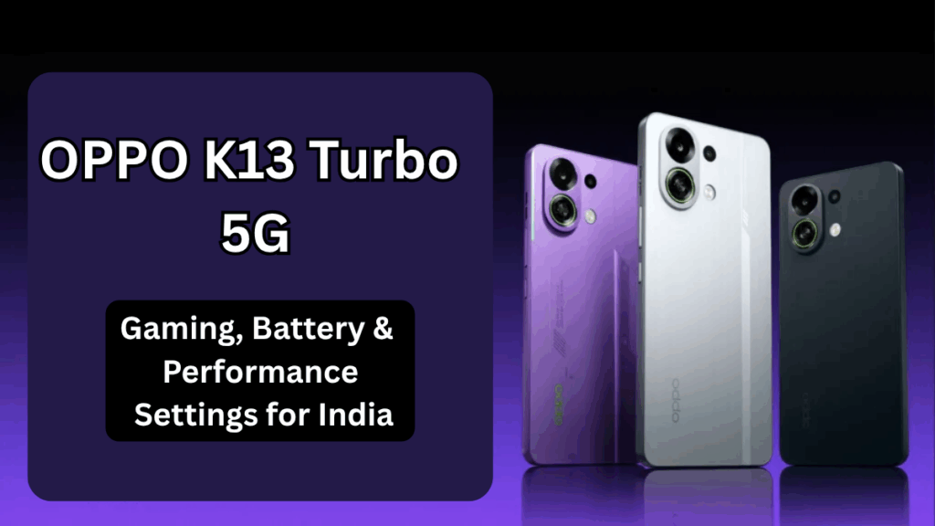 OPPO K13 Turbo 5G: Gaming, Battery & Performance Settings for India