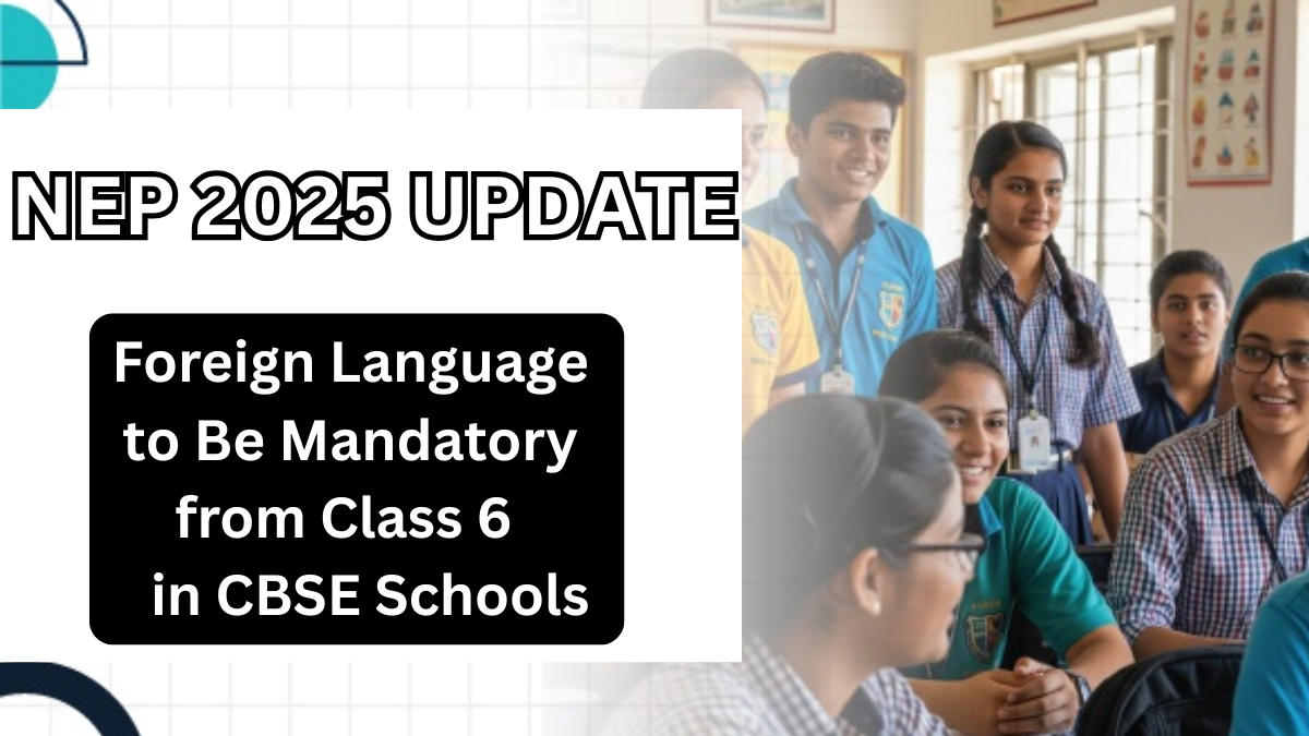 NEP 2025 Update: Foreign Language to Be Mandatory from Class 6 in CBSE Schools