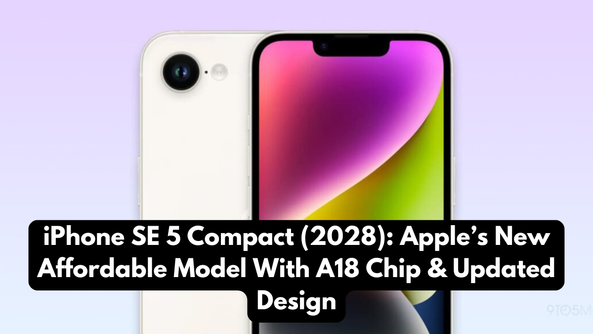 iPhone SE 5 Compact (2028): Apple’s New Affordable Model With A18 Chip & Updated Design