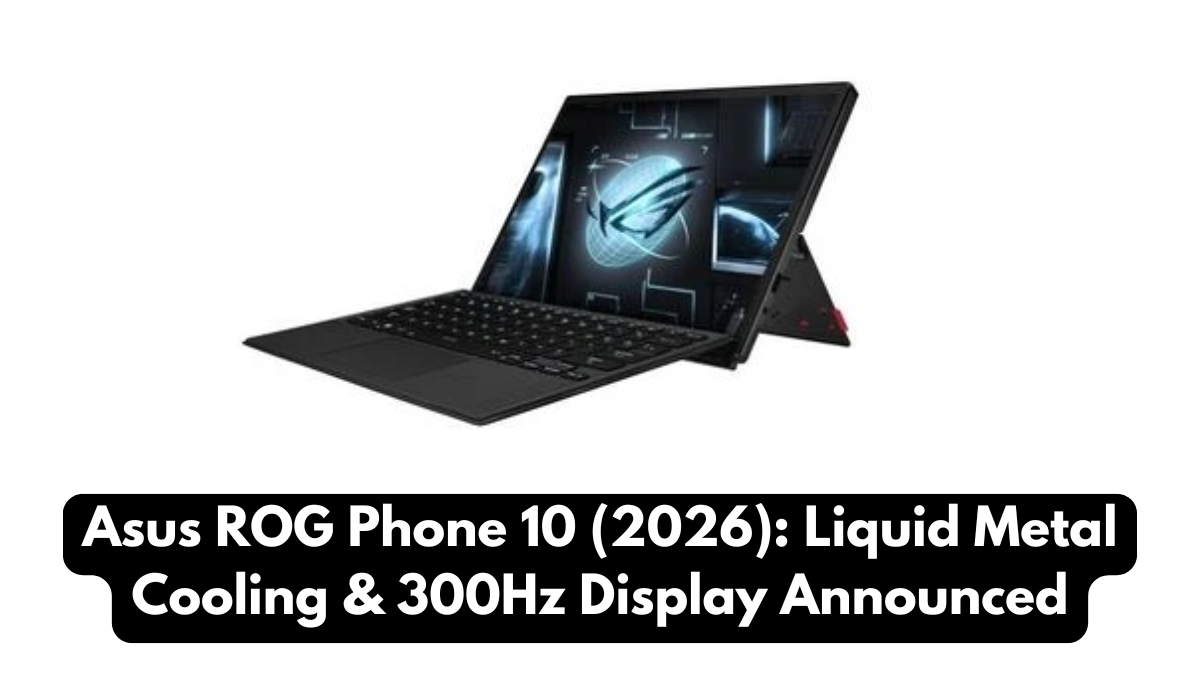 Asus ROG Phone 10 (2026): Liquid Metal Cooling & 300Hz Display Announced