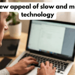 The new appeal of slow and mindful technology