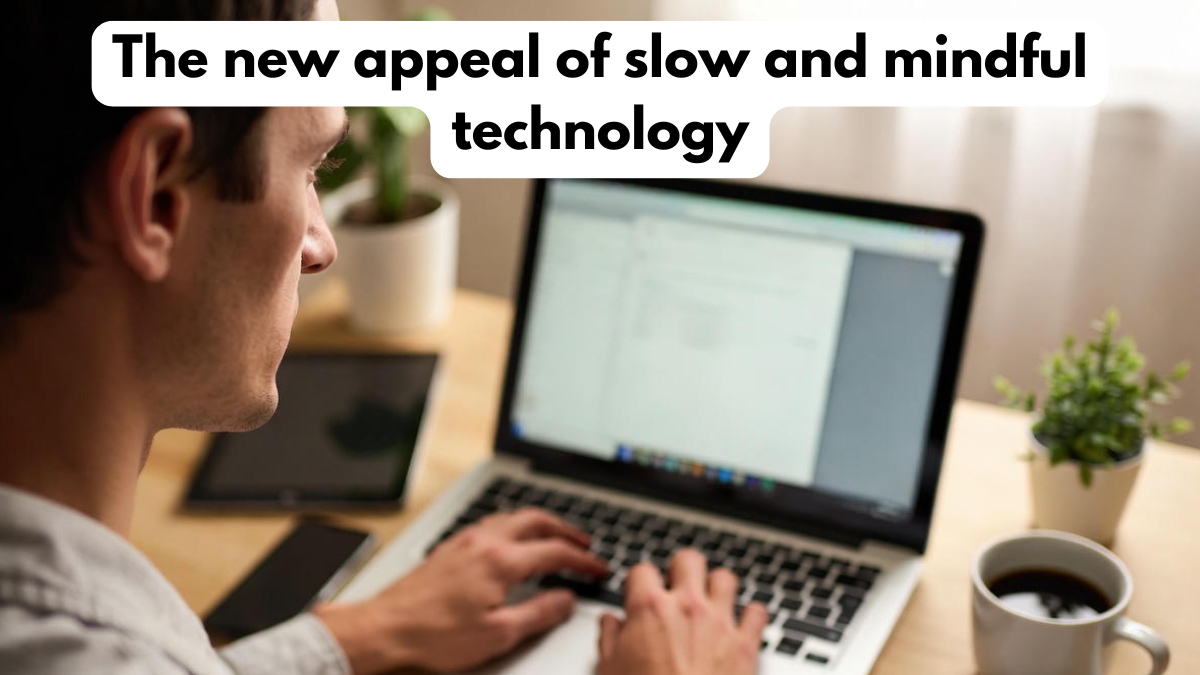 The new appeal of slow and mindful technology