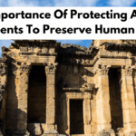 The Importance Of Protecting Ancient Monuments To Preserve Human History