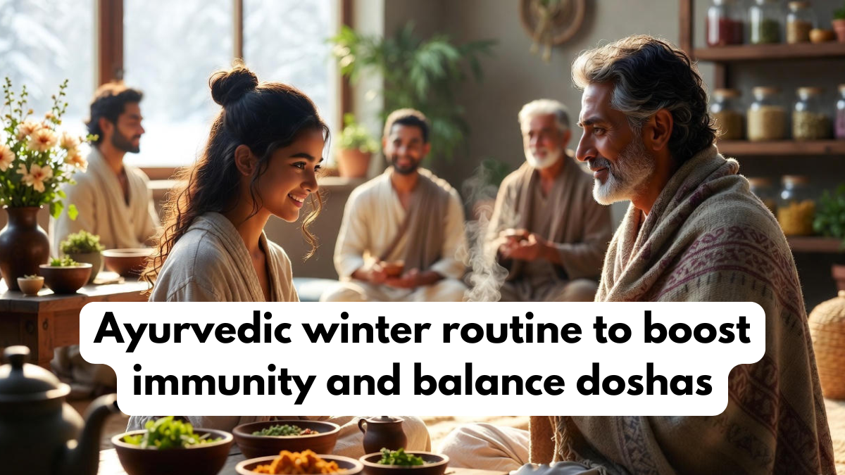 Ayurvedic winter routine to boost immunity and balance doshas