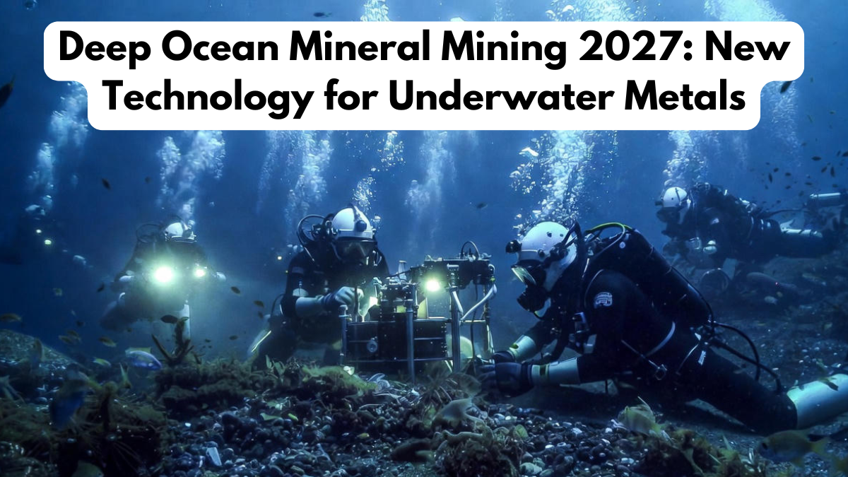 Deep Ocean Mineral Mining 2027: New Technology for Underwater Metals