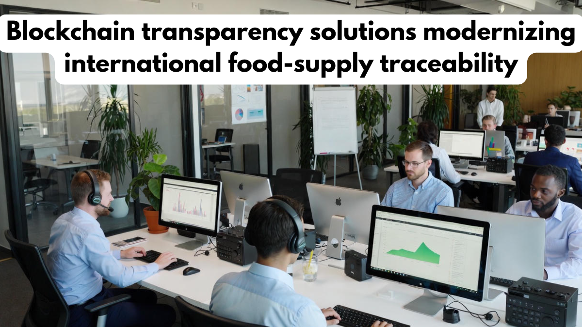 Blockchain transparency solutions modernizing international food-supply traceability