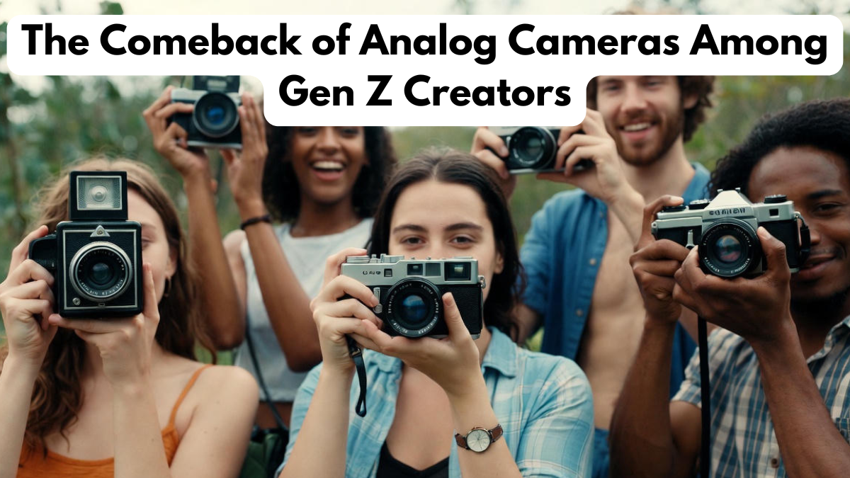 The Comeback of Analog Cameras Among Gen Z Creators