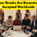 Why Career Breaks Are Becoming Socially Accepted Worldwide