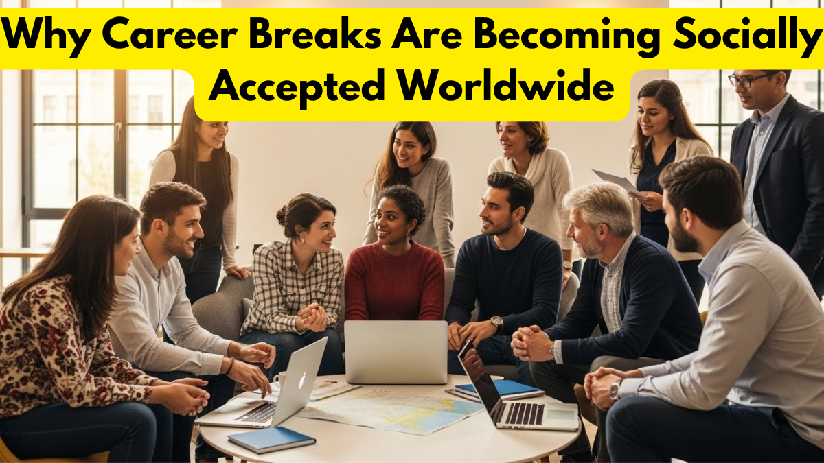 Why Career Breaks Are Becoming Socially Accepted Worldwide