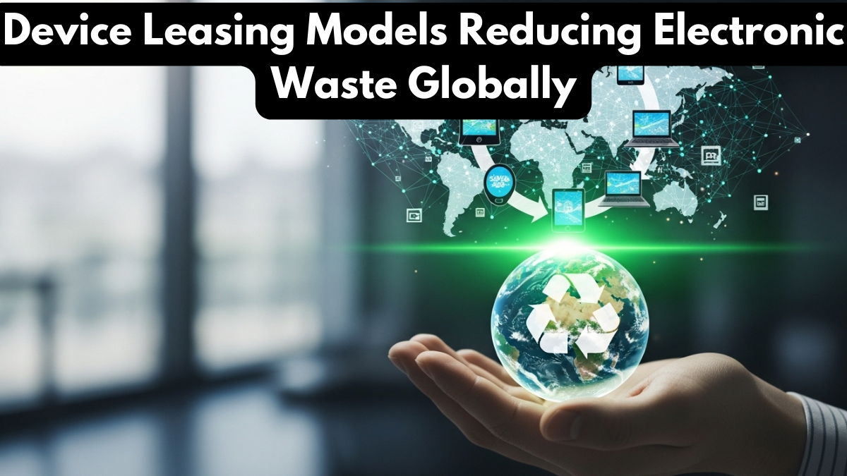 Device Leasing Models Reducing Electronic Waste Globally